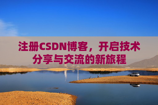注册CSDN博客，开启技术分享与交流的新旅程